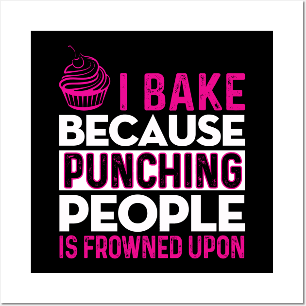 I BAKE BECAUSE PUNCHING PEOPLE IS FROWNED UPON! Wall Art by QKA